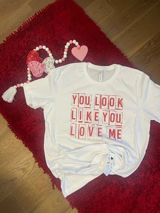 You look like you love me tee